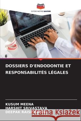 DOSSIERS D'ENDODONTIE ET RESPONSABILITÉS LÉGALES MEENA, KUSUM, Srivastava, Harshit, RAISINGHANI, DEEPAK 9786209391750 Editions Notre Savoir - książka