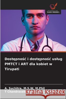 Dostepnosc i dostepnosc uslug PMTCT i ART dla kobiet w Tirupati Suchitra, M.S.W, M.Phil, A., Chandrasekarayya, M.A, M.S.W, PhD, T 9786202348072 Wydawnictwo Nasza Wiedza - książka