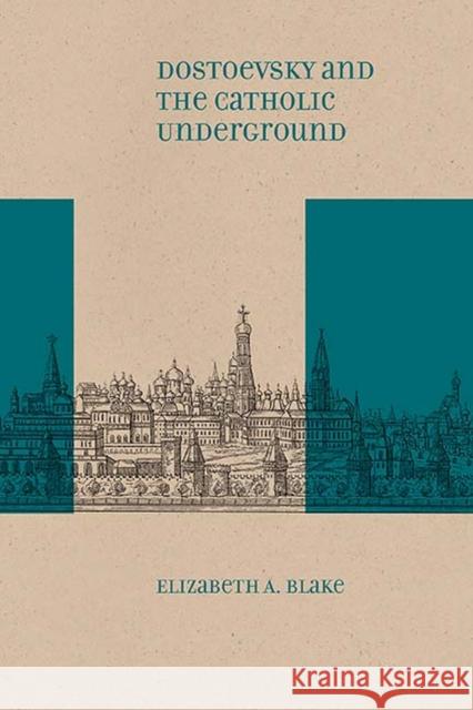 Dostoevsky and the Catholic Underground Elizabeth A. Blake 9780810139848 Northwestern University Press - książka