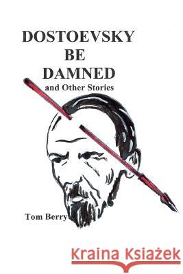 Dostoevsky Be Damned: And Other Stories Berry, Tom 9780595289004 iUniverse - książka