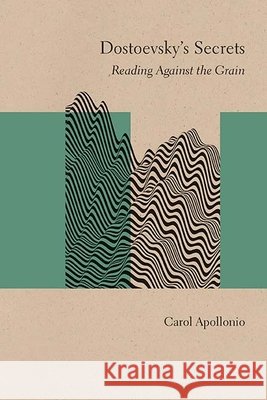 Dostoevsky's Secrets: Reading Against the Grain Carol Apollonio 9780810139855 Northwestern University Press - książka