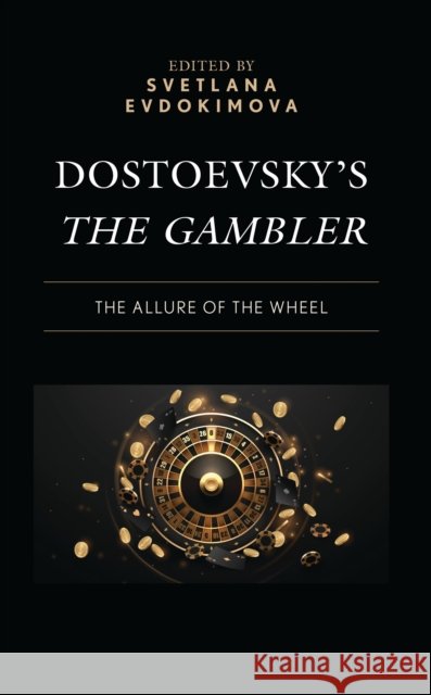 Dostoevsky's the Gambler: The Allure of the Wheel Svetlana Evdokimova Svetlana Evdokimova Richard J. Rosenthal 9781666945294 Lexington Books - książka