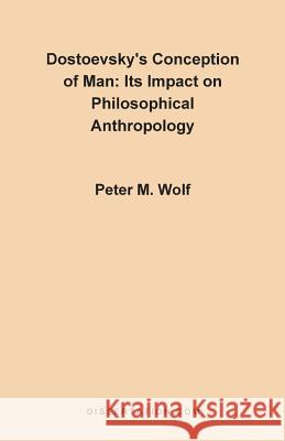 Dostoevsky's Conception of Man: Its Impact on Philosophical Anthropology Wolf, Peter McGuire 9781581120066 Dissertation.com - książka