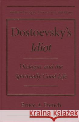 Dostoevsky's Idiot: Dialogue and the Spiritually Good Life Bruce A. French 9780810117457 Northwestern University Press - książka