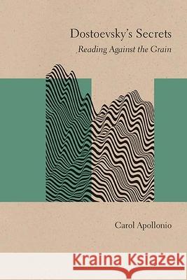 Dostoevsky's Secrets: Reading Against the Grain Carol Apollonio 9780810139855 Northwestern University Press - książka