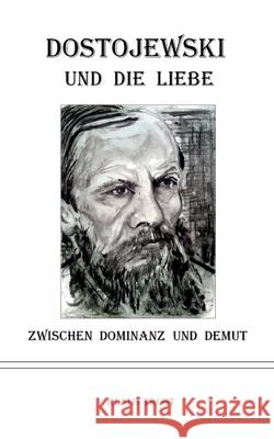 Dostojewski und die Liebe: Zwischen Dominanz und Demut Klaus Trost 9783347183674 Tredition Gmbh - książka