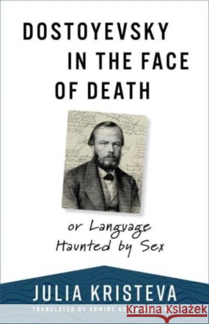 Dostoyevsky in the Face of Death: or Language Haunted by Sex Julia Kristeva 9780231210515 Columbia University Press - książka