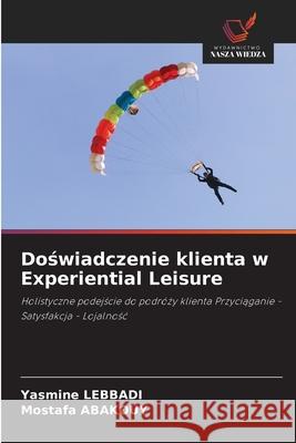 Doswiadczenie klienta w Experiential Leisure LEBBADI, Yasmine, Abakouy, Mostafa 9786208872953 Wydawnictwo Nasza Wiedza - książka