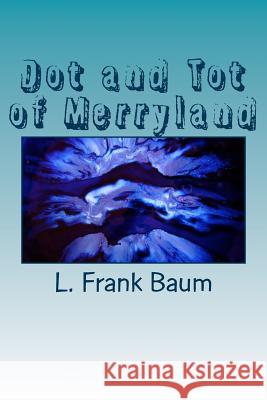 Dot and Tot of Merryland L. Frank Baum 9781983527951 Createspace Independent Publishing Platform - książka
