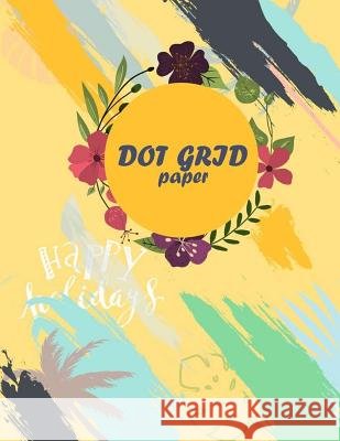 Dot grid paper: Daily Notebook to Write in Bullet Dots & Dot Grid Paper 120 Pages 8.5x11. Hang Bulletnote 9781721866144 Createspace Independent Publishing Platform - książka