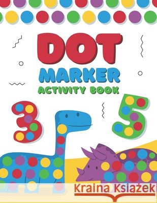Dot Marker Activity Book: A Dot Art Coloring Book for Toddlers - Alphabet - Numbers - Dinosaurs Bebook Collection 9798733379494 Independently Published - książka