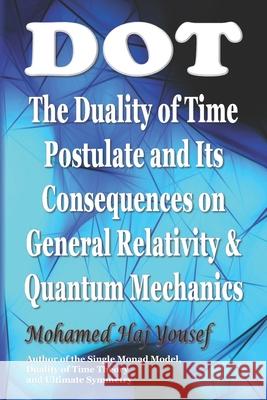 Dot: The Duality of Time Postulate and Its Consequences on General Relativity and Quantum Mechanics Mohamed Ha 9781687895509 Independently Published - książka