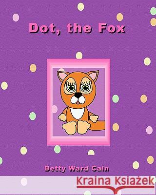 Dot the Fox Betty Ward Cain 9781452850146 Createspace - książka