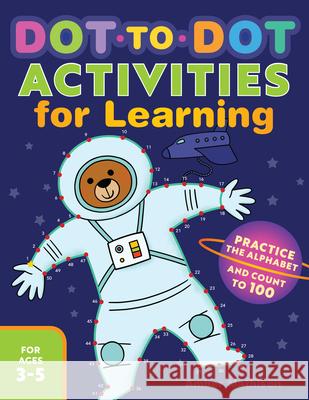 Dot-To-Dot Activities for Learning: Practice the Alphabet and Count to 100 Amber Mathison 9781641523806 Rockridge Press - książka