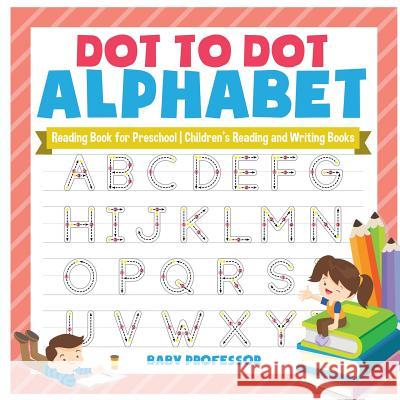 Dot to Dot Alphabet - Reading Book for Preschool Children's Reading and Writing Books Baby Professor 9781541925588 Baby Professor - książka