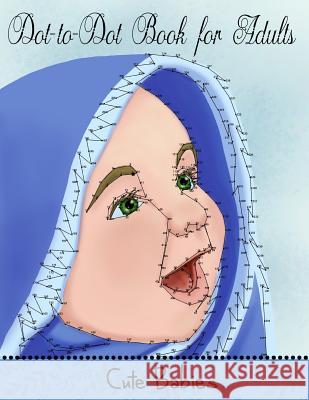 Dot to Dot Book for Adults: Cute Babies: Extreme Connect the Dots Mindful Colorin 9781985749863 Createspace Independent Publishing Platform - książka