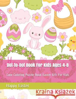 Dot-To-Dot Book for Kids Ages 4-8: Cute Coloring Puzzle Book Easter Gift for Kids Happy Easter 9781796640397 Independently Published - książka