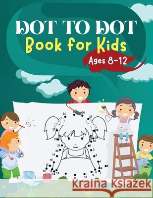 Dot to Dot Book for Kids Ages 8-12: Challenging and Fun Dot to Dot Puzzles for Kids, Toddlers, Boys and Girls Ages 6-8 8-10, 10-12 Penelope Moore 9781803536804 Hriscu Petronela - książka
