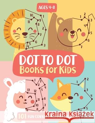 Dot To Dot Books For Kids Ages 4-8: 101 Fun Connect The Dots Books for Kids Age 3, 4, 5, 6, 7, 8 Easy Kids Dot To Dot Books Ages 4-6 3-8 3-5 6-8 (Boys Jennifer L. Trace 9781946525673 Kids Activity Publishing - książka