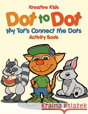 Dot to Dot: My Tot's Connect the Dots Activity Book Kreative Kids 9781683771081 Kreative Kids - książka