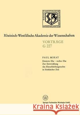Dotierte Ehe -- Rechte Ehe Zur Entwicklung Des Eheschließungsrechts in Fränkischer Zeit: 214. Sitzung Am 21. Juli 1976 in Düsseldorf Mikat, Paul 9783663000679 Vs Verlag Fur Sozialwissenschaften - książka