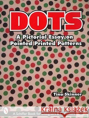 Dots: A Pictorial Essay on Pointed, Printed Patterns Tina Skinner 9780764306341 SCHIFFER PUBLISHING LTD - książka