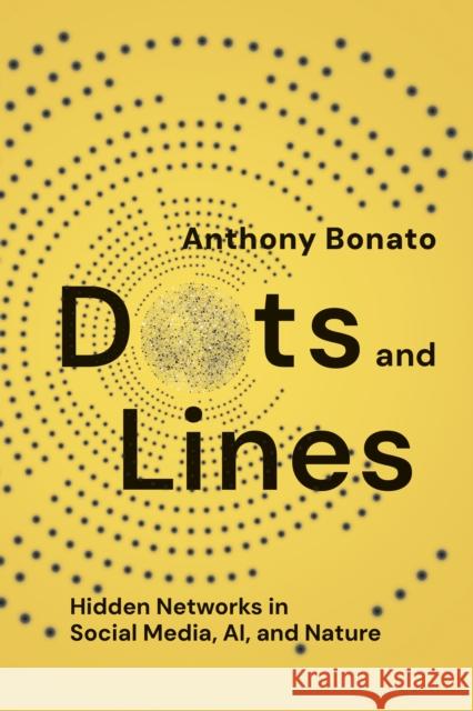 Dots and Lines: Hidden Networks in Social Media, Ai, and Nature Anthony Bonato 9781421451268 Johns Hopkins University Press - książka