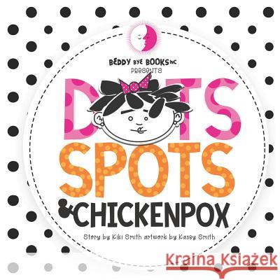 Dots Spots and Chickenpox: Version II Kasey Smith Kiki Smith 9781790170319 Independently Published - książka