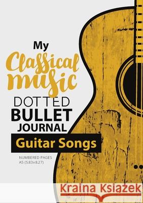 Dotted Bullet Journal - My Classical Music: Medium A5 - 5.83X8.27 (Guitar Songs) Blank Classic 9781774372494 Blank Classic - książka
