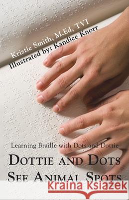 Dottie and Dots See Animal Spots: Learning Braille with Dots and Dottie Smith M. Ed Tvi, Kristie 9780595471300 iUniverse - książka