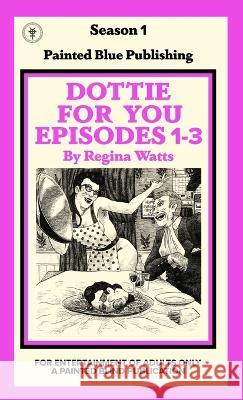 Dottie For You Season 1, Volume 1: A Dolcett Love Story Regina Watts   9781957469034 Painted Blind Publishing - książka