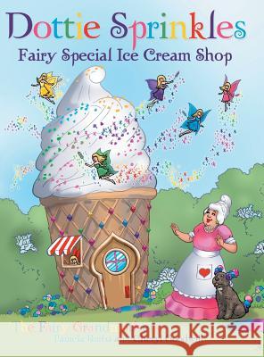Dottie Sprinkles: Fairy Special Ice Cream Shop Pamela Burba Cheryl Goodwill 9781480843936 Archway Publishing - książka