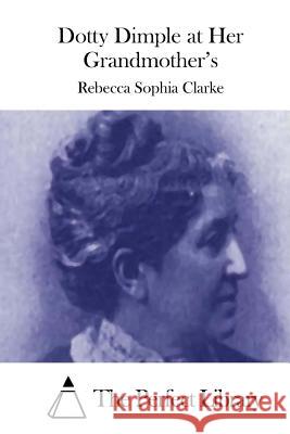 Dotty Dimple at Her Grandmother's Rebecca Sophia Clarke The Perfect Library 9781511480741 Createspace - książka