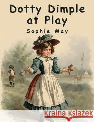 Dotty Dimple at Play Sophie May 9781836573999 Magic Publisher - książka