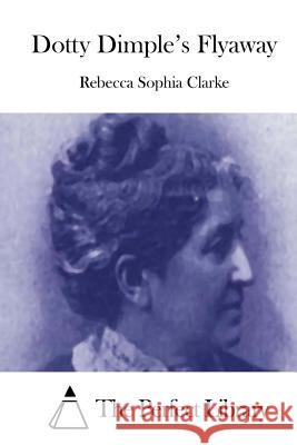 Dotty Dimple's Flyaway Rebecca Sophia Clarke The Perfect Library 9781511481090 Createspace - książka