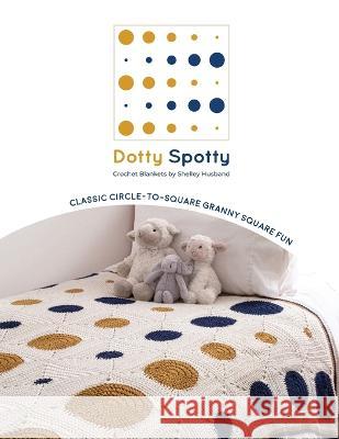 Dotty Spotty Crochet Blankets: Classic Circle-to-Square Granny Square Fun Shelley Husband   9780645157383 Shelley Husband - książka