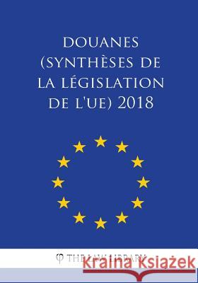 Douanes (Synthèses de la législation de l'UE) 2018 The Law Library 9781986432481 Createspace Independent Publishing Platform - książka