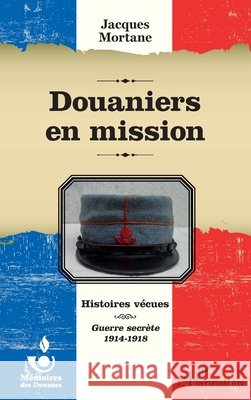 Douaniers en mission: Histoires v?cues Guerre secr?te 1914-1918 Roland Giroire 9782336303680 Editions L'Harmattan - książka