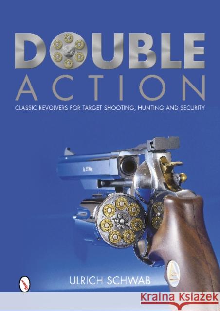 Double Action: Classic Revolvers for Target Shooting, Hunting and Security Ulrich Schwab 9780764346309 Schiffer Publishing - książka