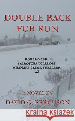 Double Back Fur Run: Rob McNabb & Samantha Williams Wildlife Crime Thriller #3 David G. Ferguson 9780993952241 North Channel Novels - książka