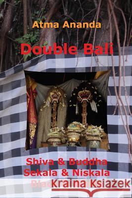 Double Bali: Shiva & Buddha, Sekala & Niskala, Black & White Atma Ananda 9781468104585 Createspace - książka