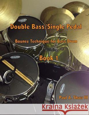 Double Bass/Single Pedal: Bounce Technique for Bass Drum Book 1 Paul A., III Shaw 9781494275471 Createspace - książka