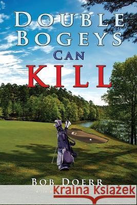 Double Bogeys Can Kill Bob Doerr 9781648831669 Totalrecall Publications - książka