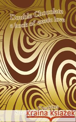 Double Chocolate: A Book of Exotic Love Suzanne Deakins 9781893075665 Spirit Press, LLC - książka