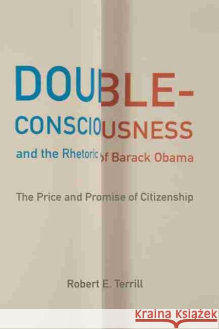 Double-Consciousness and the Rhetoric of Barack Obama: The Price and Promise of Citizenship Robert E. Terrill 9781611175318 University of South Carolina Press - książka