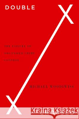 Double Crossed: The Failure of Organized Crime Control Michael Woodiwiss 9780745332024 Pluto Press (UK) - książka