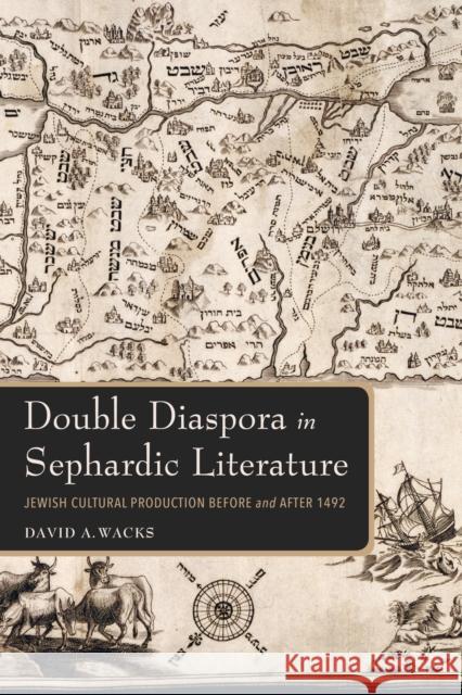 Double Diaspora in Sephardic Literature: Jewish Cultural Production Before and After 1492 David A. Wacks 9780253015723 Indiana University Press - książka