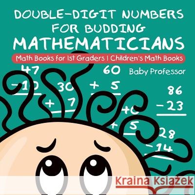 Double-Digit Numbers for Budding Mathematicians - Math Books for 1st Graders Children's Math Books Baby Professor 9781541927841 Baby Professor - książka
