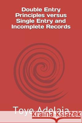 Double Entry Principles versus Single Entry and Incomplete Records Adelaja, Toye 9781544975924 Createspace Independent Publishing Platform - książka