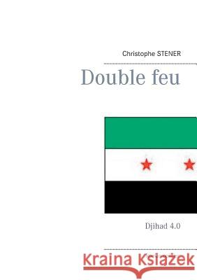 Double feu: Djihad 4.0 Christophe Stener 9782322043880 Books on Demand - książka